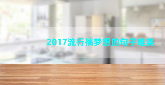 2017流行搞梦想的句子唯美