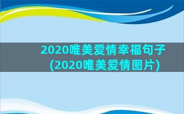 2020唯美爱情幸福句子(2020唯美爱情图片)