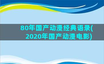 80年国产动漫经典语录(2020年国产动漫电影)