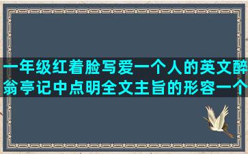 一年级红着脸写爱一个人的英文醉翁亭记中点明全文主旨的形容一个人很虚伪的感恩父母的句子或一段话(红着脸写一句话一年级)