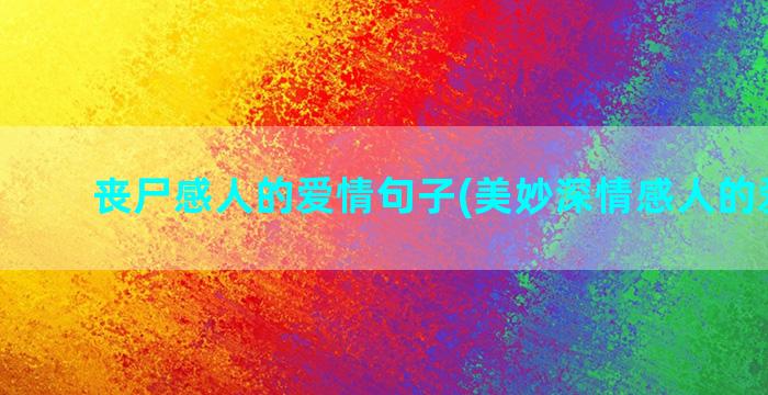 丧尸感人的爱情句子(美妙深情感人的爱情句)