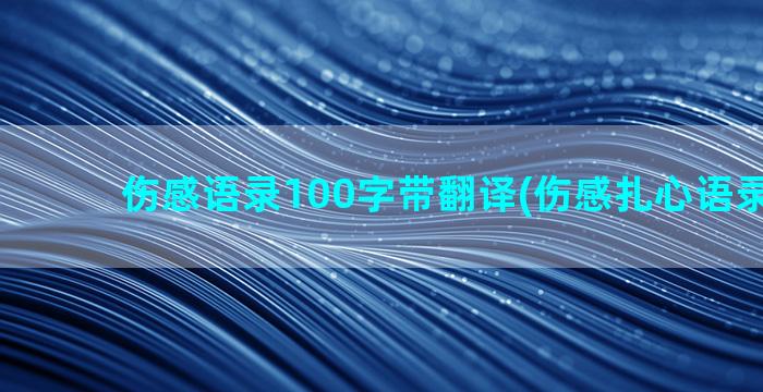 伤感语录100字带翻译(伤感扎心语录100字)