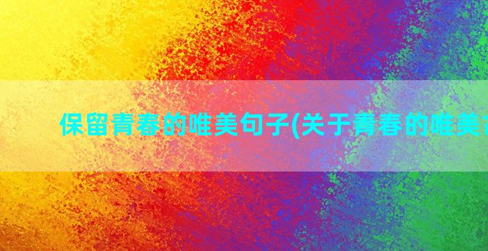 保留青春的唯美句子(关于青春的唯美古诗句)