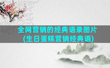 全网营销的经典语录图片(生日蛋糕营销经典语)