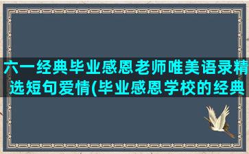 六一经典毕业感恩老师唯美语录精选短句爱情(毕业感恩学校的经典语句)