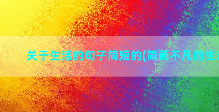 关于生活的句子简短的(简而不凡的生活句子)