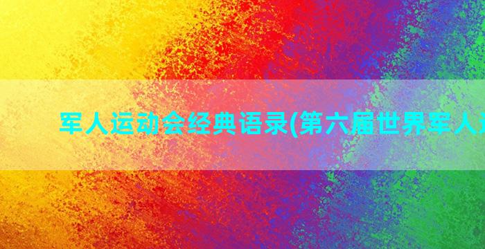 军人运动会经典语录(第六届世界军人运动会)