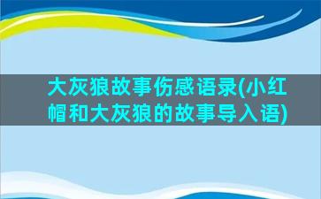 大灰狼故事伤感语录(小红帽和大灰狼的故事导入语)