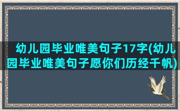 幼儿园毕业唯美句子17字(幼儿园毕业唯美句子愿你们历经千帆)