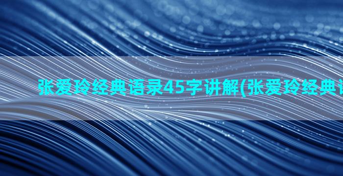 张爱玲经典语录45字讲解(张爱玲经典语录孤独)