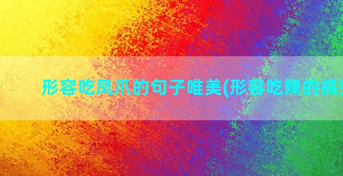 形容吃凤爪的句子唯美(形容吃辣的搞笑句子)