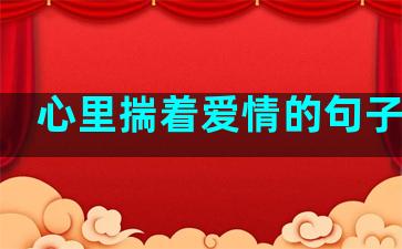 心里揣着爱情的句子说说