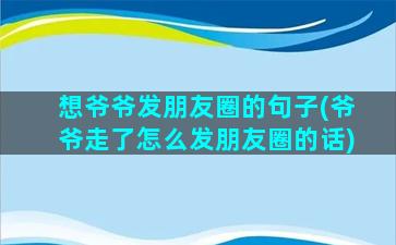 想爷爷发朋友圈的句子(爷爷走了怎么发朋友圈的话)