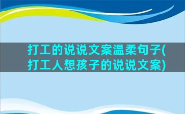 打工的说说文案温柔句子(打工人想孩子的说说文案)