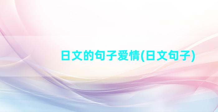 日文的句子爱情(日文句子)