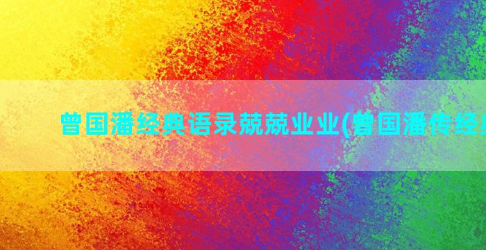 曾国潘经典语录兢兢业业(曾国潘传经典语录)