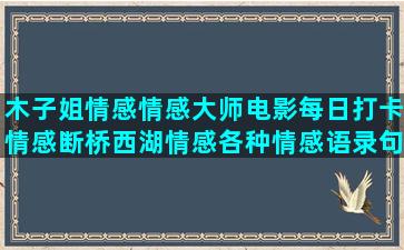 木子姐情感情感大师电影每日打卡情感断桥西湖情感各种情感语录句子