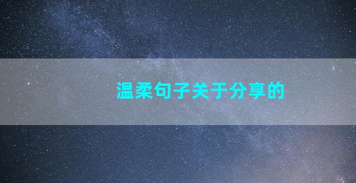 温柔句子关于分享的