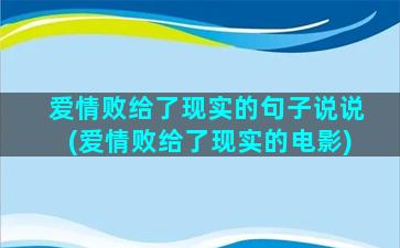 爱情败给了现实的句子说说(爱情败给了现实的电影)