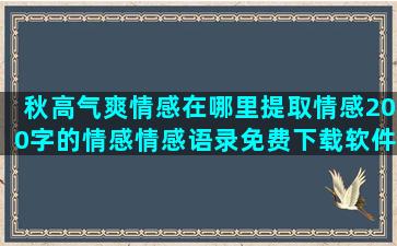 秋高气爽情感在哪里提取情感200字的情感情感语录免费下载软件