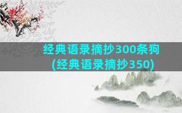 经典语录摘抄300条狗(经典语录摘抄350)