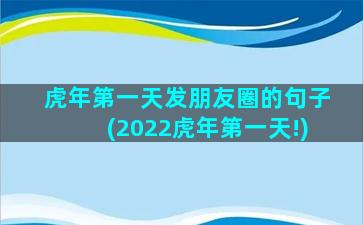 虎年第一天发朋友圈的句子(2022虎年第一天!)