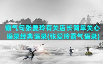 霸气句张爱玲有关店长简单关心语录经典语录(张爱玲霸气语录)